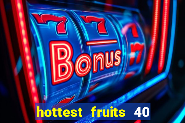 hottest fruits 40 slot free play