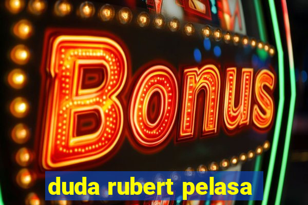 duda rubert pelasa