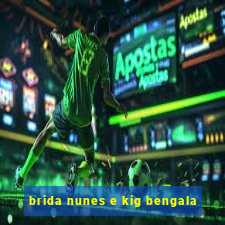 brida nunes e kig bengala