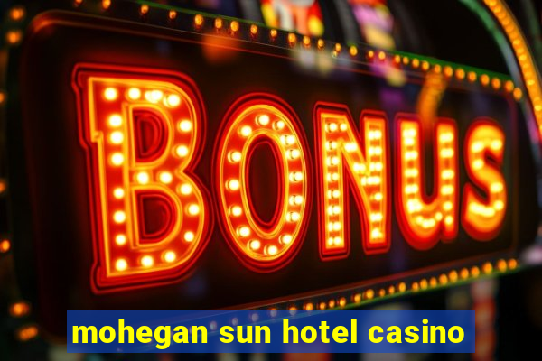 mohegan sun hotel casino