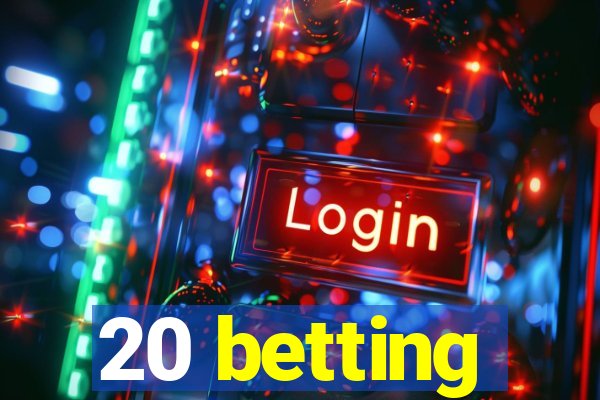 20 betting