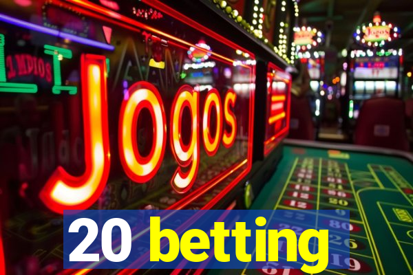 20 betting