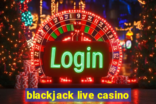 blackjack live casino