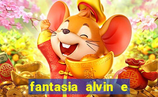 fantasia alvin e os esquilos