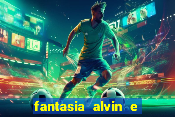 fantasia alvin e os esquilos