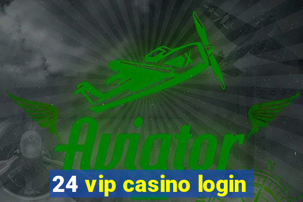 24 vip casino login