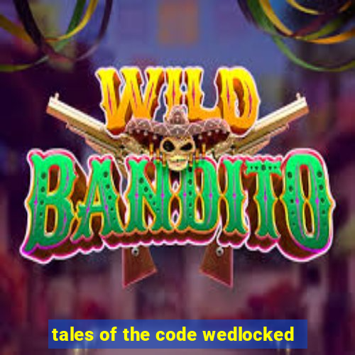 tales of the code wedlocked