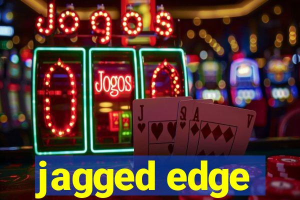 jagged edge