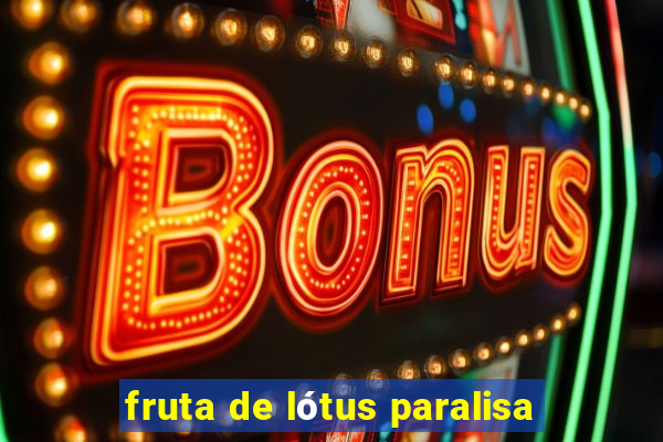 fruta de lótus paralisa