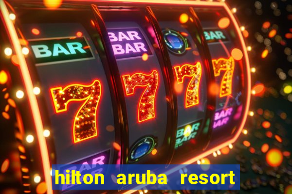 hilton aruba resort and casino