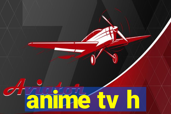 anime tv h