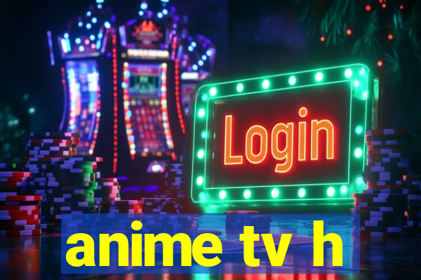 anime tv h