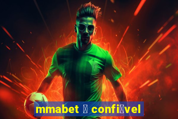 mmabet 茅 confi谩vel