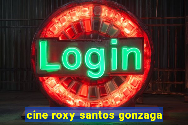 cine roxy santos gonzaga