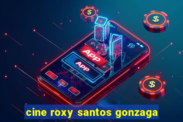 cine roxy santos gonzaga