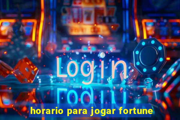 horario para jogar fortune