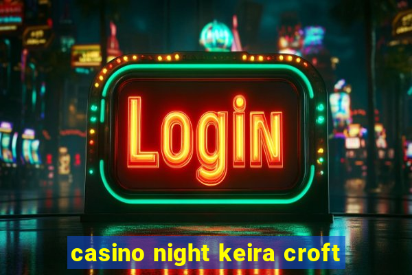 casino night keira croft