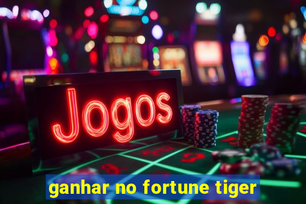 ganhar no fortune tiger