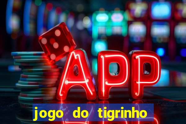 jogo do tigrinho da dinheiro mesmo