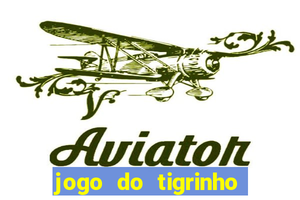 jogo do tigrinho da dinheiro mesmo