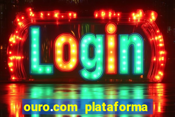 ouro.com plataforma de jogos