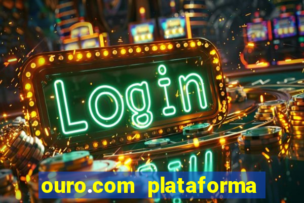 ouro.com plataforma de jogos