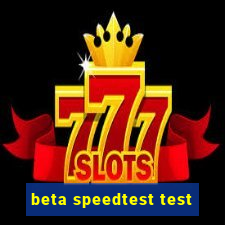 beta speedtest test