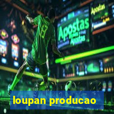 loupan producao