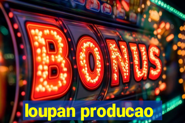 loupan producao