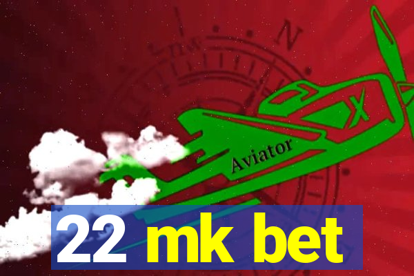 22 mk bet