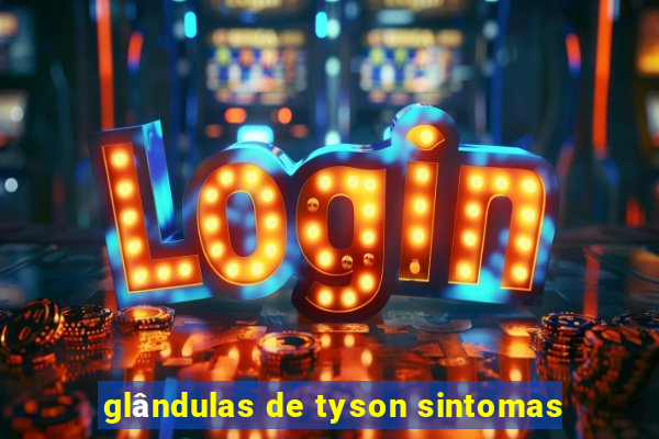 glândulas de tyson sintomas