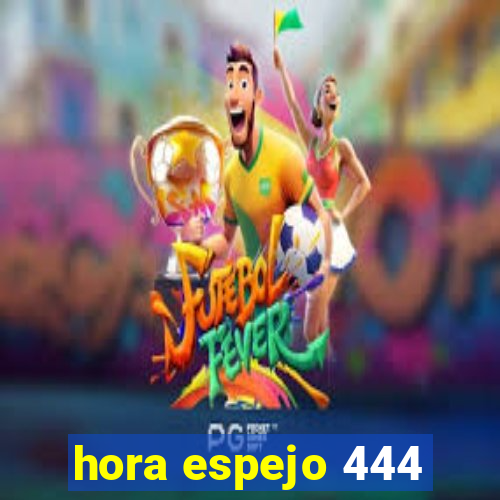 hora espejo 444