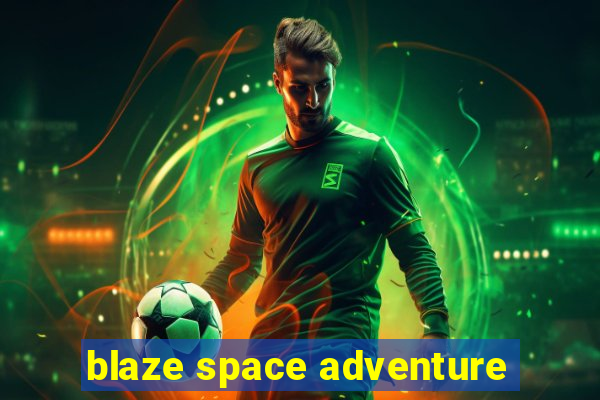 blaze space adventure