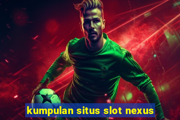 kumpulan situs slot nexus