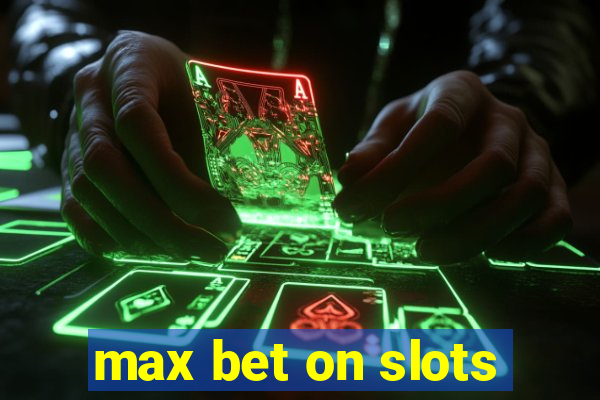 max bet on slots