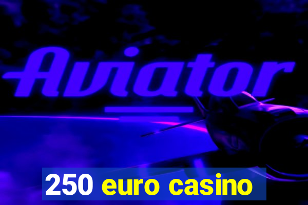 250 euro casino