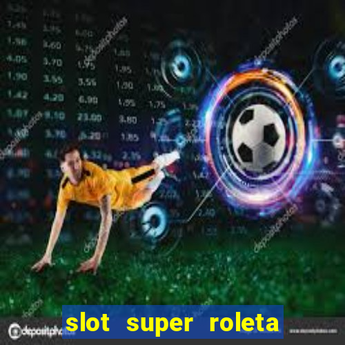 slot super roleta paga mesmo