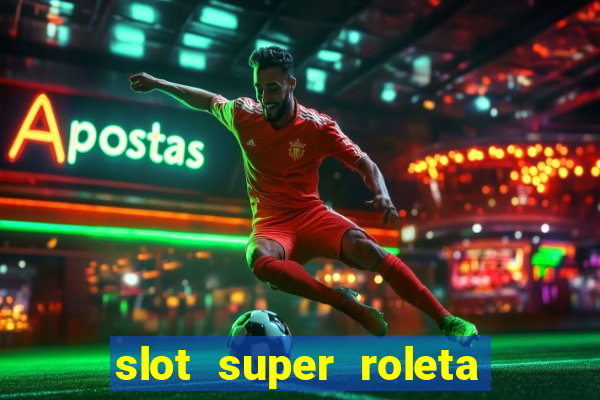 slot super roleta paga mesmo