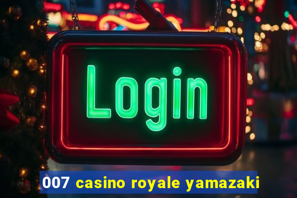 007 casino royale yamazaki