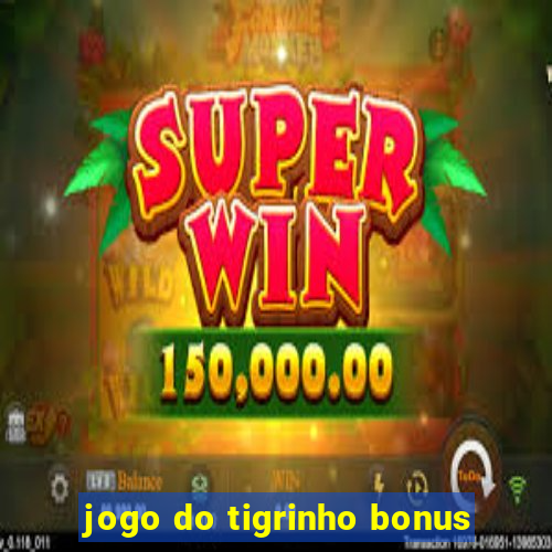 jogo do tigrinho bonus