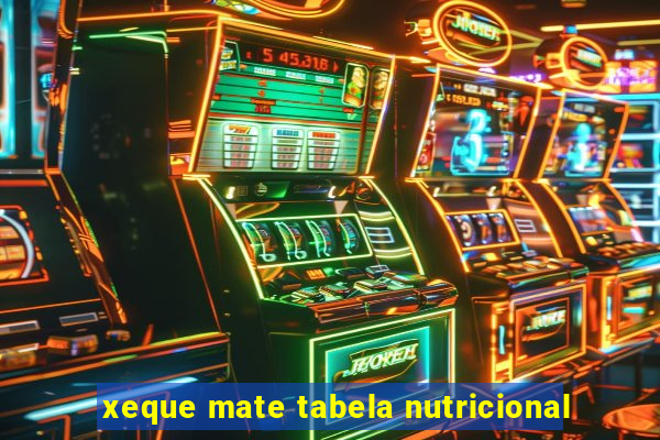 xeque mate tabela nutricional