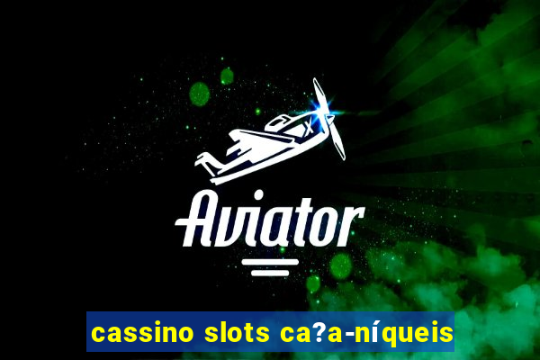 cassino slots ca?a-níqueis