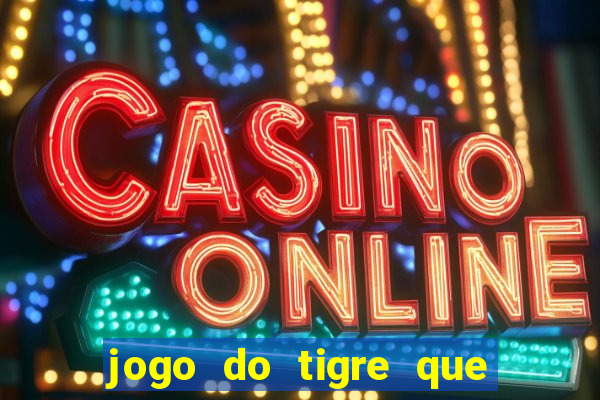 jogo do tigre que ganha dinheiro como jogar