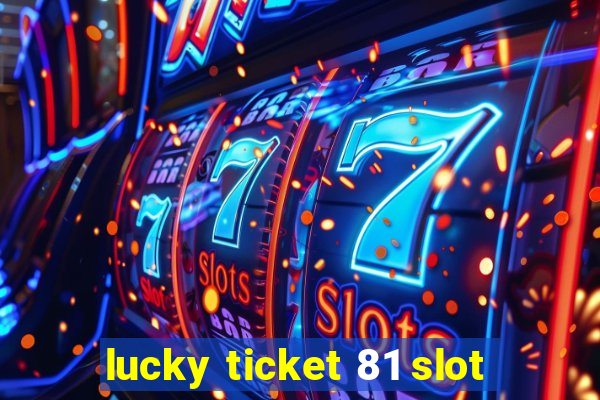 lucky ticket 81 slot