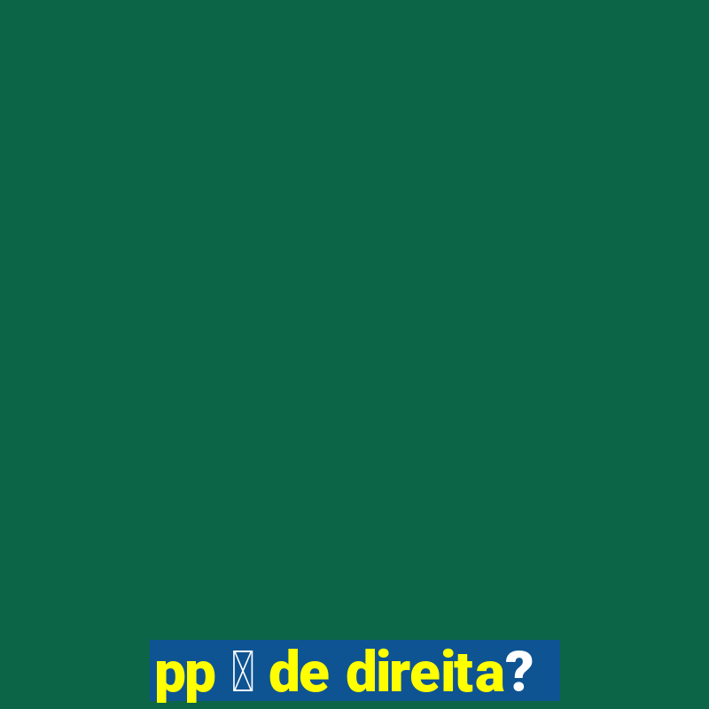 pp 茅 de direita?