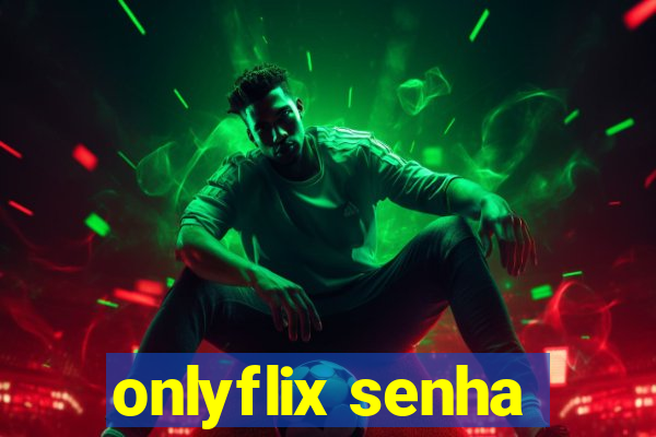 onlyflix senha