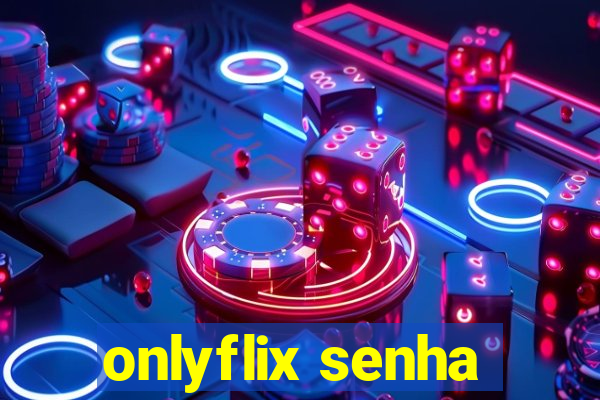 onlyflix senha