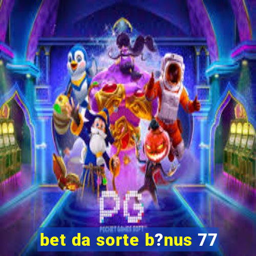 bet da sorte b?nus 77