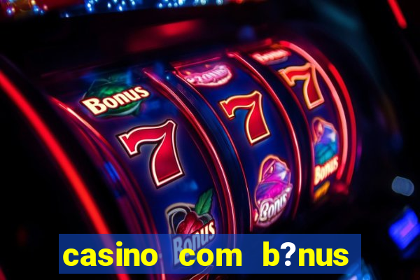 casino com b?nus grátis de boas-vindas