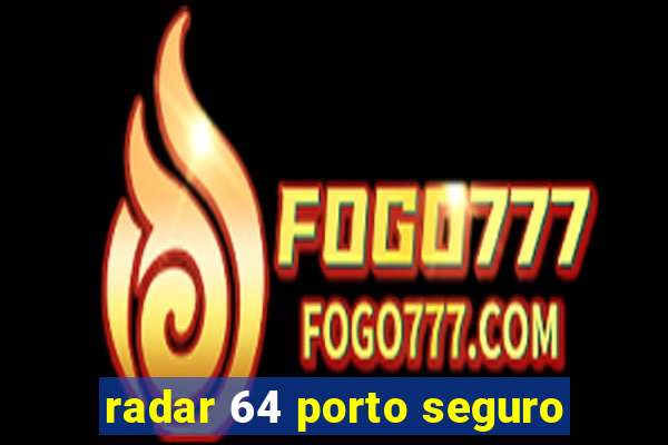 radar 64 porto seguro